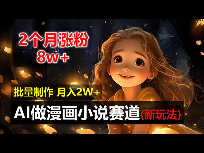 （12684期）2个月涨粉8w，新玩法AI做漫画小说赛道，操作简单可批量制作，新手小白…-3YVIP资源库