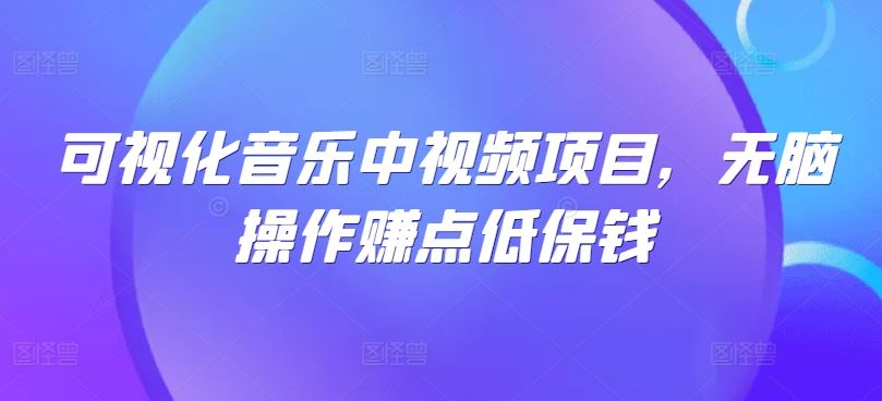 可视化音乐中视频项目，无脑操作赚点低保钱-3YVIP资源库