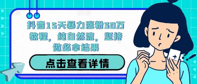 抖音15天暴力涨粉30万教程，纯自然流，坚持做必拿结果-3YVIP资源库