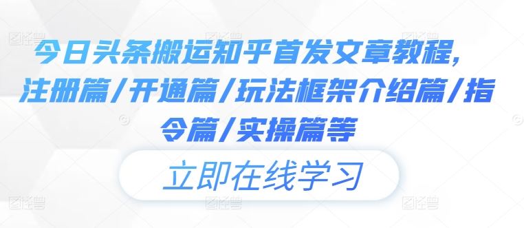 今日头条搬运知乎首发文章教程，注册篇/开通篇/玩法框架介绍篇/指令篇/实操篇等-3YVIP资源库