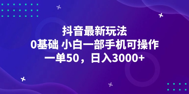 （12708期）抖音最新玩法，一单50，0基础 小白一部手机可操作，日入3000+-3YVIP资源库