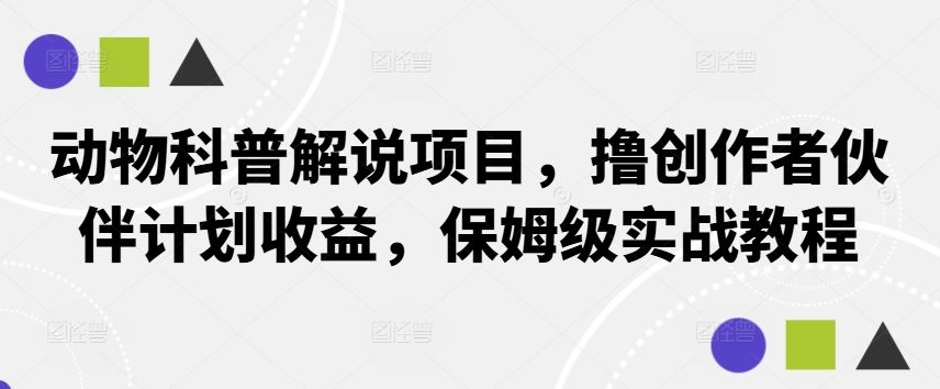 动物科普解说项目，撸创作者伙伴计划收益，保姆级实战教程-3YVIP资源库