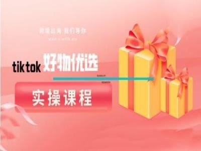 tiktok好物优选实操课程，好物分享操作技巧-3YVIP资源库