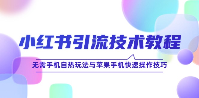 小红书引流技术教程：无需手机自热玩法与苹果手机快速操作技巧-3YVIP资源库