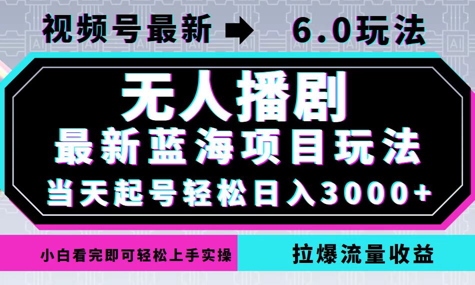 （12737期）视频号最新6.0玩法，无人播剧，轻松日入3000+，最新蓝海项目，拉爆流量…-3YVIP资源库