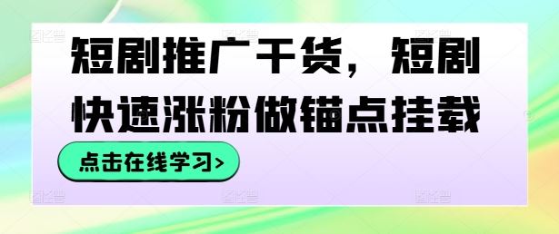 短剧推广干货，短剧快速涨粉做锚点挂载-3YVIP资源库