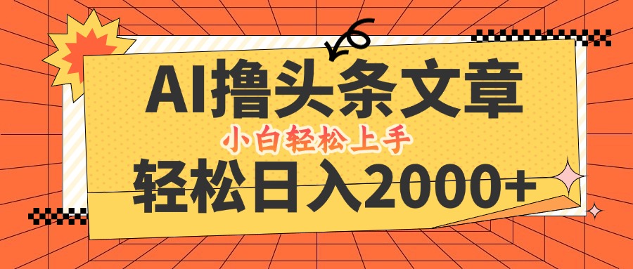 （12745期）AI撸头条最新玩法，轻松日入2000+，当天起号，第二天见收益，小白轻松…-3YVIP资源库