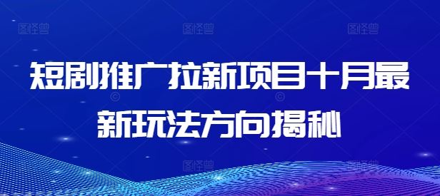 短剧推广拉新项目十月最新玩法方向揭秘-3YVIP资源库