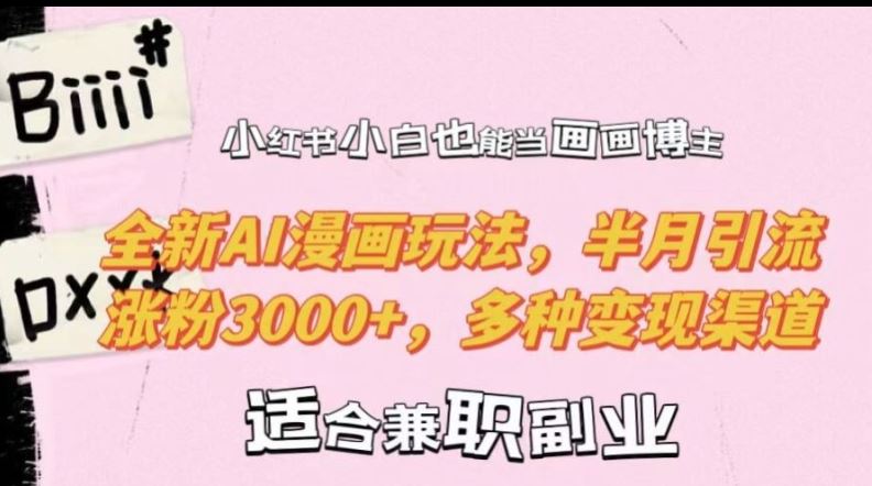 小红书小白也能当画画博主，全新AI漫画玩法，半月引流涨粉3000+，多种变现渠道【揭秘】-3YVIP资源库