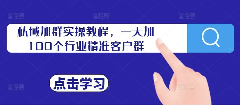 私域加群实操教程，一天加100个行业精准客户群-3YVIP资源库