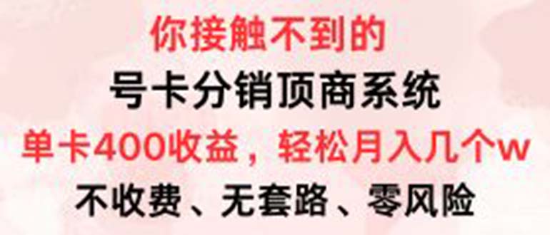 （12820期）号卡分销顶商系统，单卡400+收益。0门槛免费领，月入几W超轻松！-3YVIP资源库