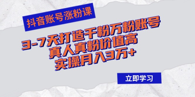 （12857期）抖音账号涨粉课：3-7天打造千粉万粉账号，真人真粉价值高，实操月入3万+-3YVIP资源库