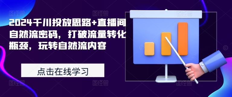 2024千川投放思路+直播间自然流密码，打破流量转化瓶颈，玩转自然流内容-3YVIP资源库