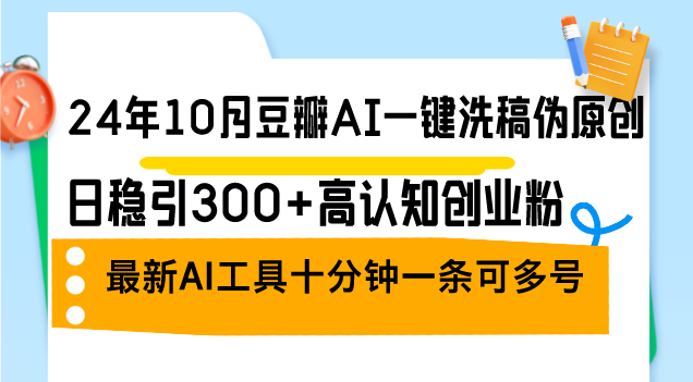 （12871期）24年10月豆瓣AI一键洗稿伪原创，日稳引300+高认知创业粉，最新AI工具十…-3YVIP资源库