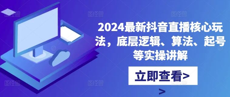 2024最新抖音直播核心玩法，底层逻辑、算法、起号等实操讲解-3YVIP资源库