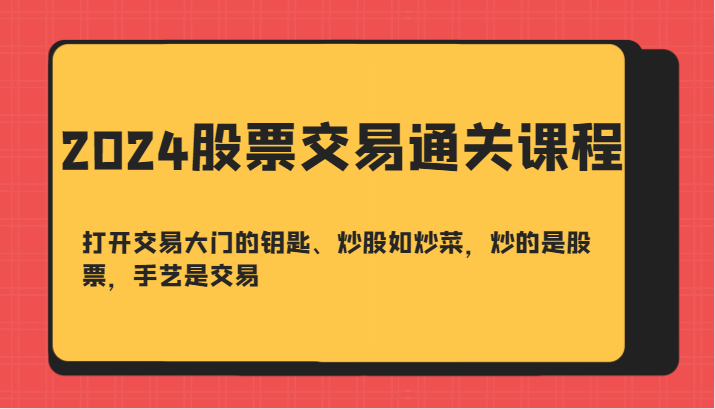 2024股票交易通关课-打开交易大门的钥匙、炒股如炒菜，炒的是股票，手艺是交易-3YVIP资源库