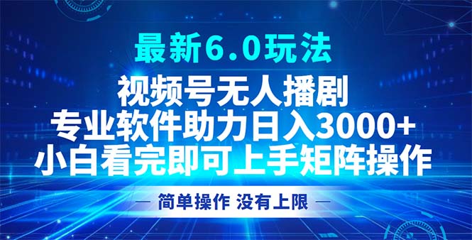 （12924期）视频号最新6.0玩法，无人播剧，轻松日入3000+-3YVIP资源库