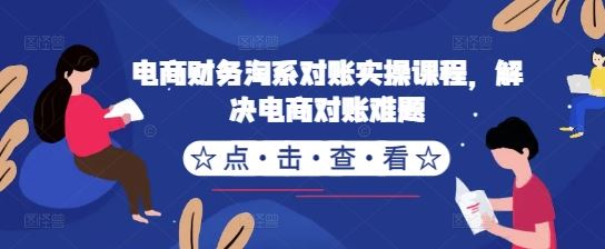 电商财务淘系对账实操课程，解决电商对账难题-3YVIP资源库