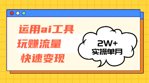 （12955期）运用AI工具玩赚流量快速变现 实操单月2w+-3YVIP资源库
