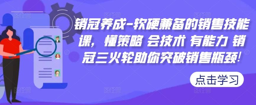 销冠养成-软硬兼备的销售技能课，懂策略 会技术 有能力 销冠三火轮助你突破销售瓶颈!-3YVIP资源库