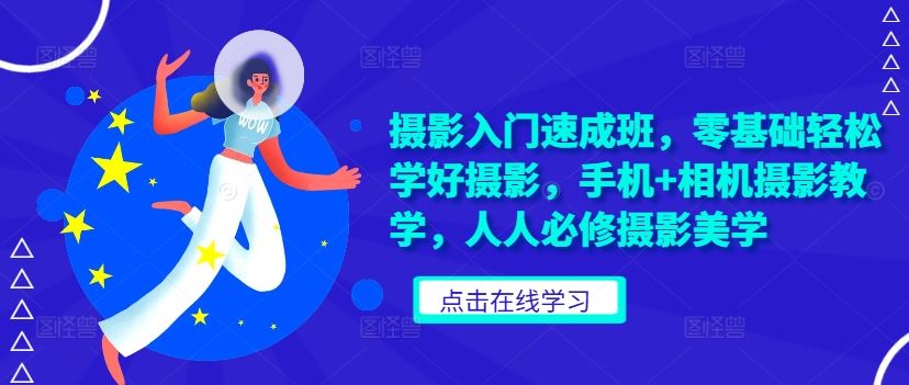 摄影入门速成班，零基础轻松学好摄影，手机+相机摄影教学，人人必修摄影美学-3YVIP资源库
