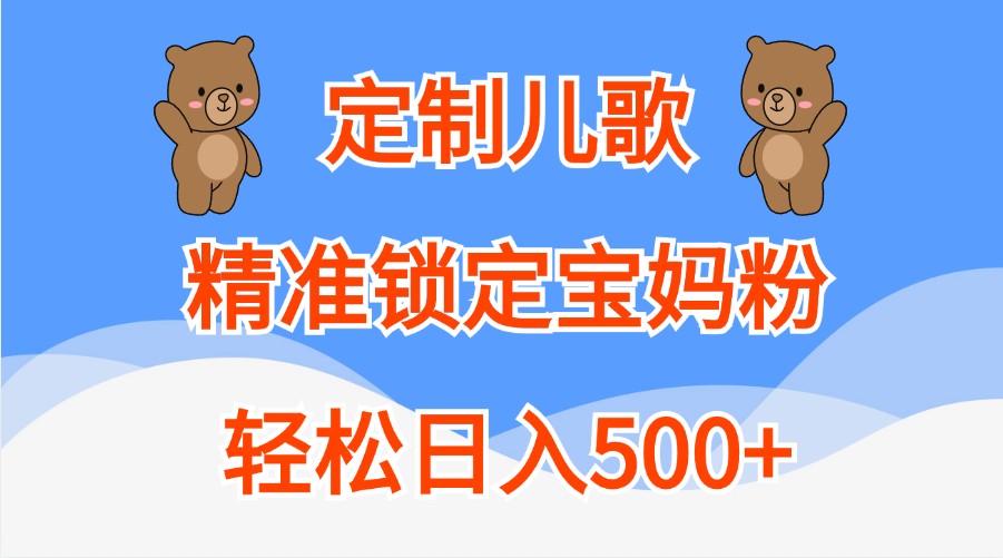 定制儿歌，精准锁定宝妈粉，轻松日入500+-3YVIP资源库