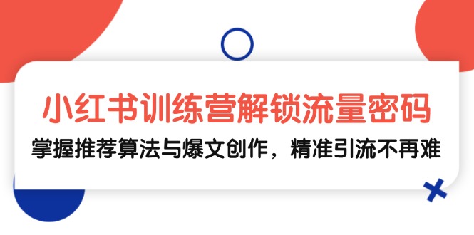 小红书训练营解锁流量密码，掌握推荐算法与爆文创作，精准引流不再难-3YVIP资源库