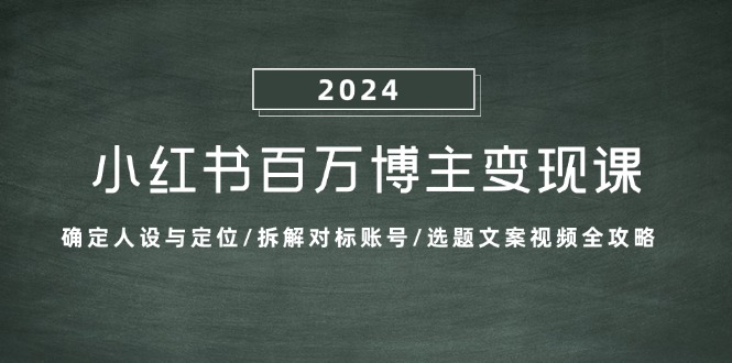 （13025期）小红书百万博主变现课：确定人设与定位/拆解对标账号/选题文案视频全攻略-3YVIP资源库