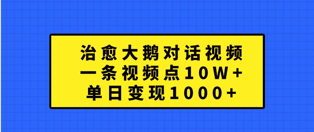 治愈大鹅对话视频，一条视频点赞 10W+，单日变现1000+-3YVIP资源库