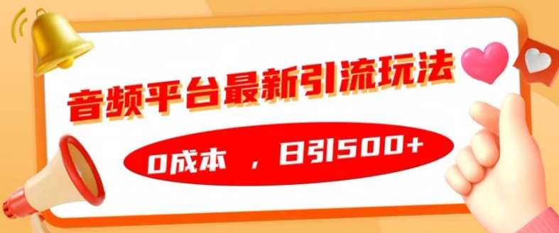 音频平台最新引流玩法，0成本，日引500+【揭秘】-3YVIP资源库