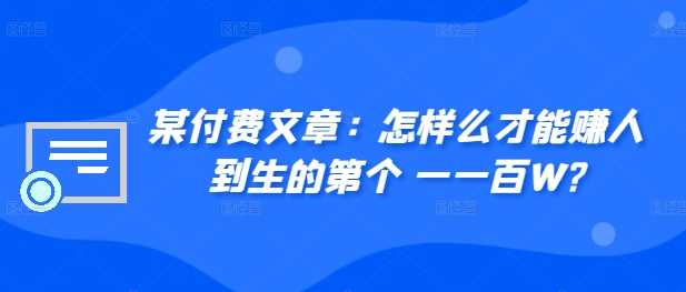 ​某付费文章：怎‮样么‬才能赚‮人到‬生的第‮个一‬一百W?-3YVIP资源库