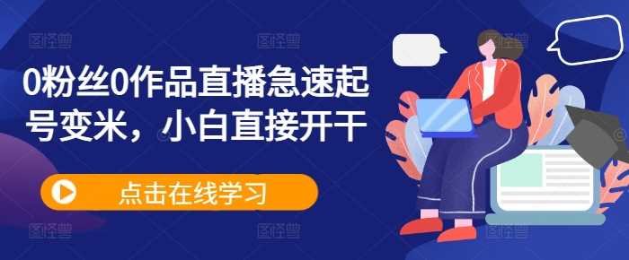 0粉丝0作品直播急速起号变米，小白直接开干-3YVIP资源库