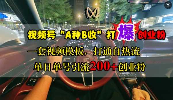 视频号“A种B收”打爆创业粉，一套视频模板打通自热流，单日单号引流200+创业粉-3YVIP资源库