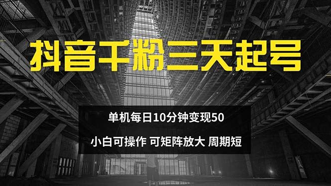 （13106期）抖音千粉计划三天起号 单机每日10分钟变现50 小白就可操作 可矩阵放大-3YVIP资源库