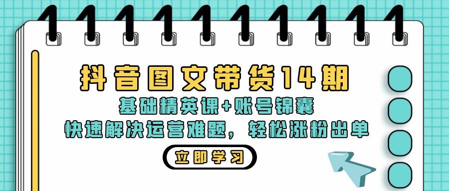 （13107期）抖音 图文带货14期：基础精英课+账号锦囊，快速解决运营难题 轻松涨粉出单-3YVIP资源库