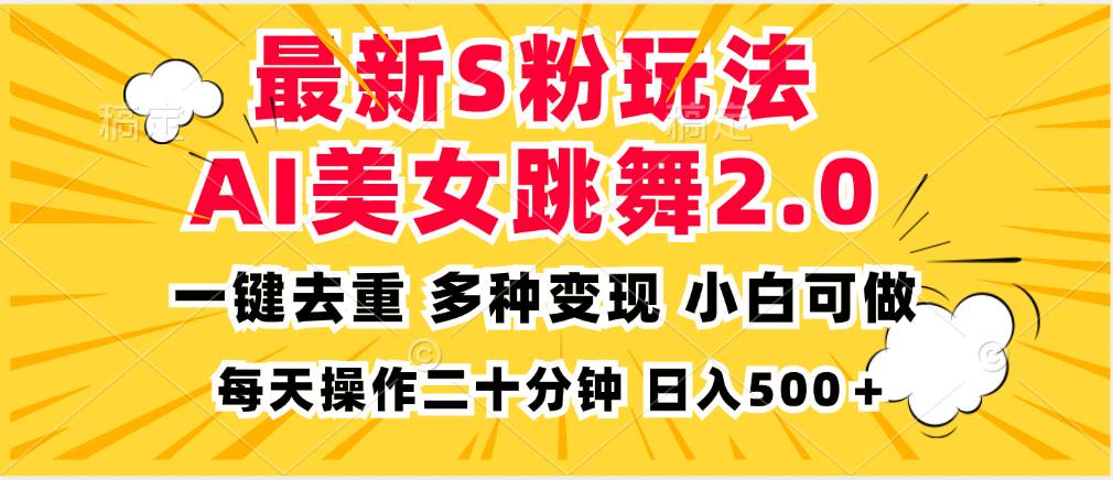 （13119期）最新S粉玩法，AI美女跳舞，项目简单，多种变现方式，小白可做，日入500…-3YVIP资源库