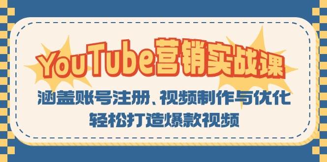 （13128期）YouTube-营销实战课：涵盖账号注册、视频制作与优化，轻松打造爆款视频-3YVIP资源库