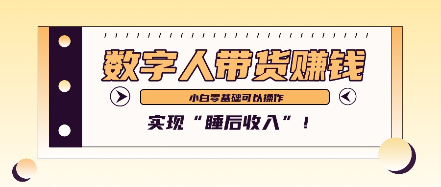 数字人带货2个月赚了6万多，做短视频带货，新手一样可以实现“睡后收入”！-3YVIP资源库