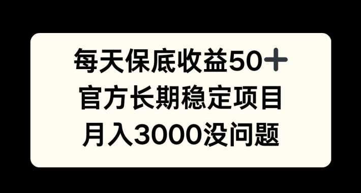 每天收益保底50+，官方长期稳定项目，月入3000没问题【揭秘】-3YVIP资源库