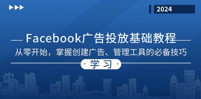 （13148期）Facebook 广告投放基础教程：从零开始，掌握创建广告、管理工具的必备技巧-3YVIP资源库