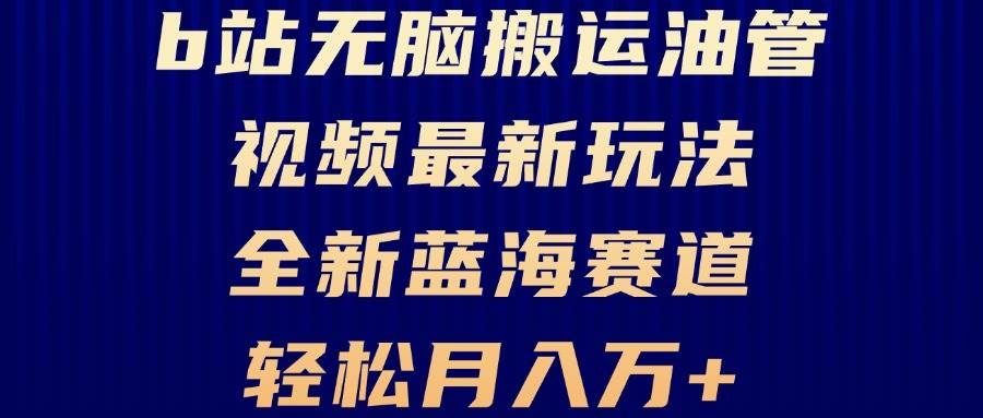 （13155期）B站无脑搬运油管视频最新玩法，轻松月入过万，小白轻松上手，全新蓝海赛道-3YVIP资源库