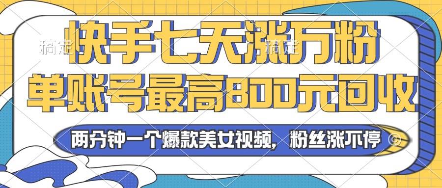 （13158期）2024年快手七天涨万粉，但账号最高800元回收。两分钟一个爆款美女视频-3YVIP资源库