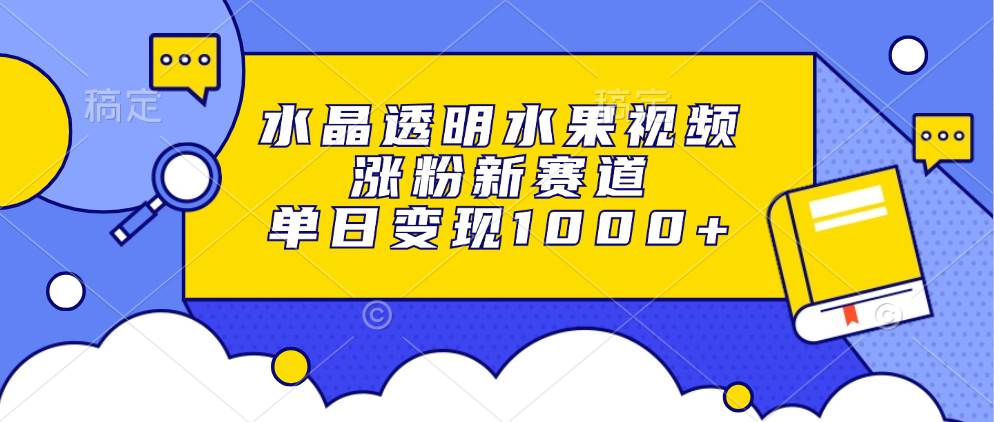 （13163期）水晶透明水果视频，涨粉新赛道，单日变现1000+-3YVIP资源库