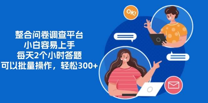 （13171期）整合问卷调查平台，小白容易上手，每天2个小时答题，可以批量操作，轻…-3YVIP资源库