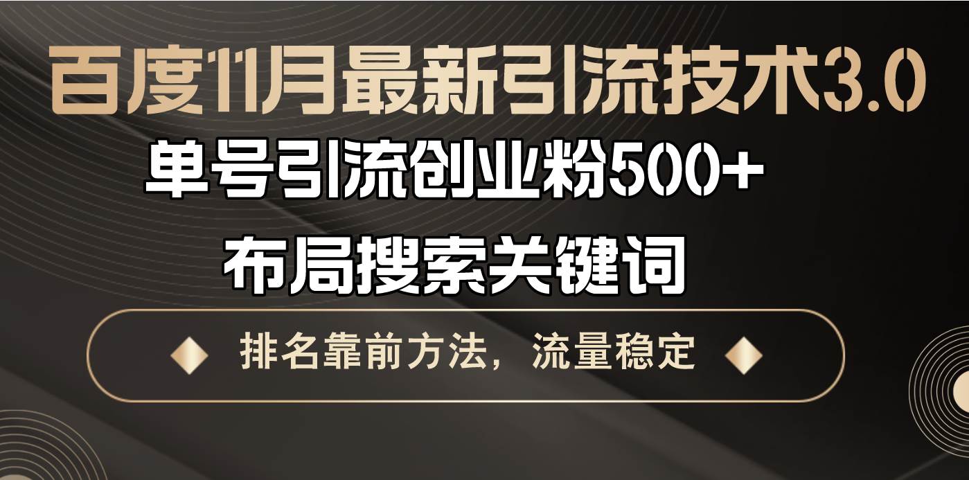 （13212期）百度11月最新引流技术3.0,单号引流创业粉500+，布局搜索关键词，排名靠…-3YVIP资源库