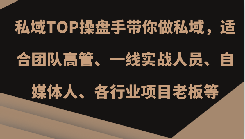 私域TOP操盘手带你做私域，适合团队高管、一线实战人员、自媒体人、各行业项目老板等-3YVIP资源库