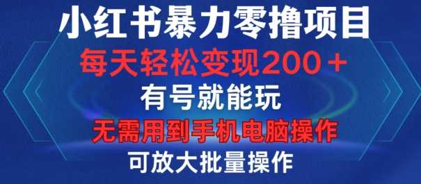 小红书暴力零撸项目，有号就能玩，单号每天变现1到15元，可放大批量操作，无需手机电脑操作【揭秘】-3YVIP资源库
