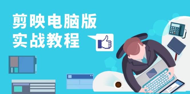 剪映电脑版实战教程，0基础打造短视频剪辑高手，详解功能、工具与实操案例-3YVIP资源库