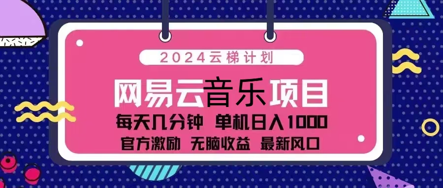 （13263期）2024云梯计划 网易云音乐项目：每天几分钟 单机日入1000 官方激励 无脑…-3YVIP资源库