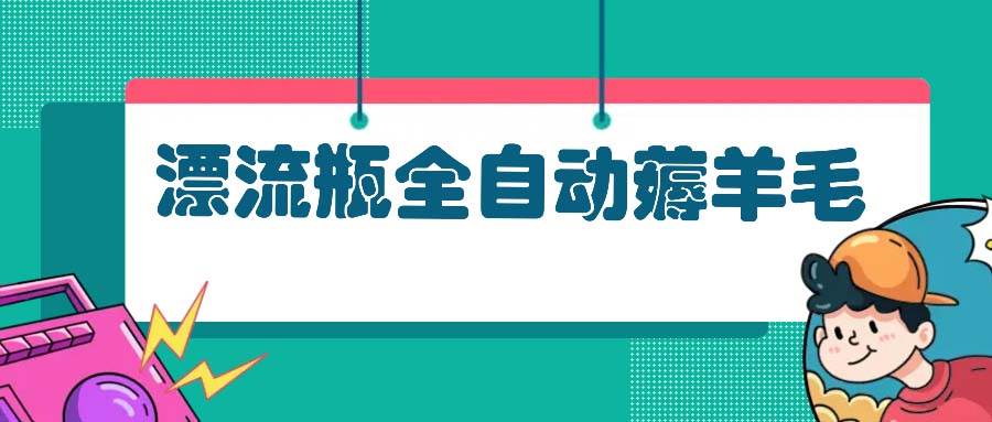 （13270期）漂流瓶全自动薅羊毛-3YVIP资源库